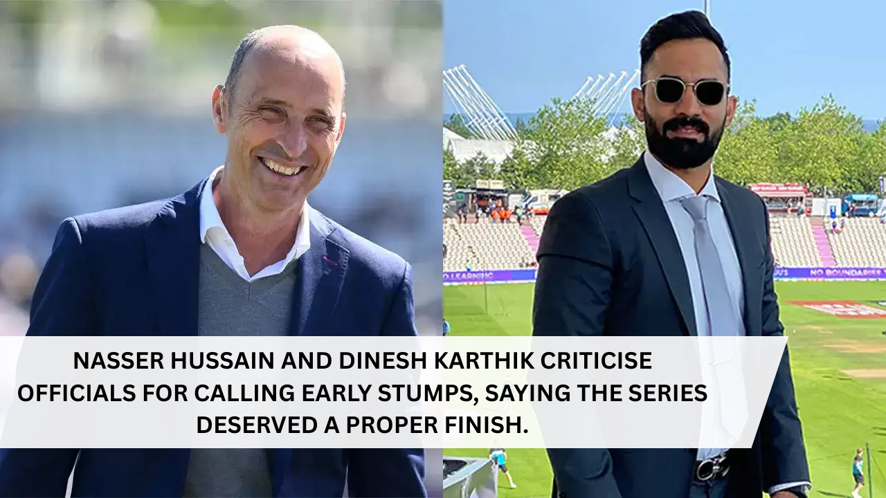 Nasser Hussain and Dinesh Karthik criticise officials for calling early stumps, saying the series deserved a proper finish