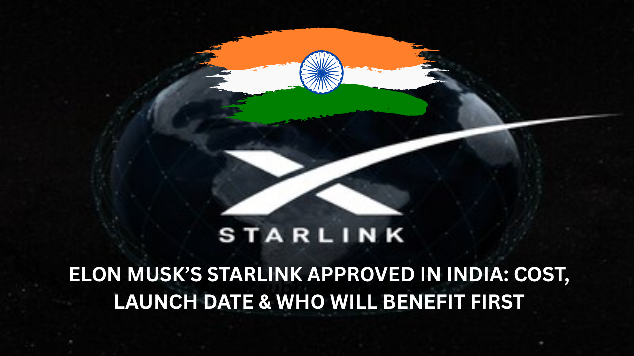 Elon Musk’s Starlink Approved in India: Cost, Launch Date & Who Will Benefit First
