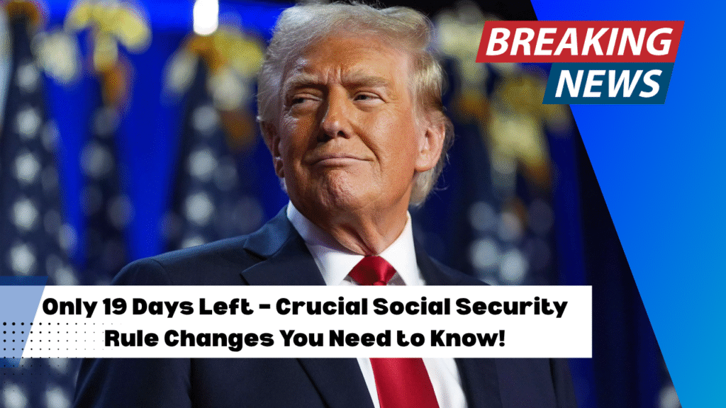 Only 19 Days Left – Crucial Social Security Rule Changes You Need to Know!