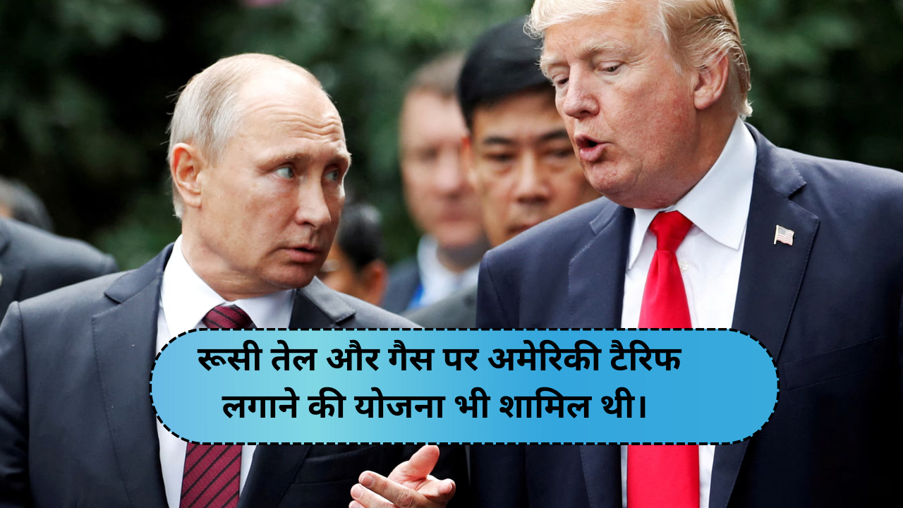 रूसी तेल और गैस पर अमेरिकी टैरिफ लगाने की योजना भी शामिल थी।