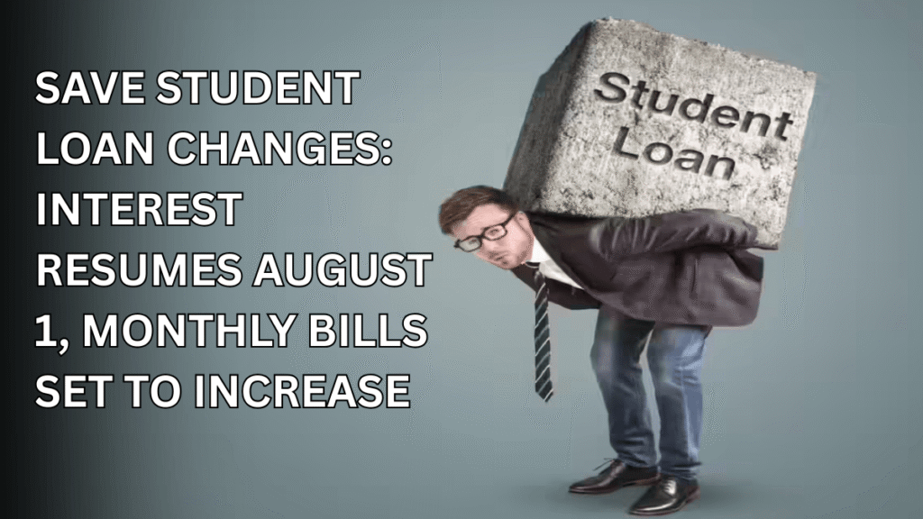 SAVE Student Loan Changes: Interest Resumes August 1, Monthly Bills Set to Increase