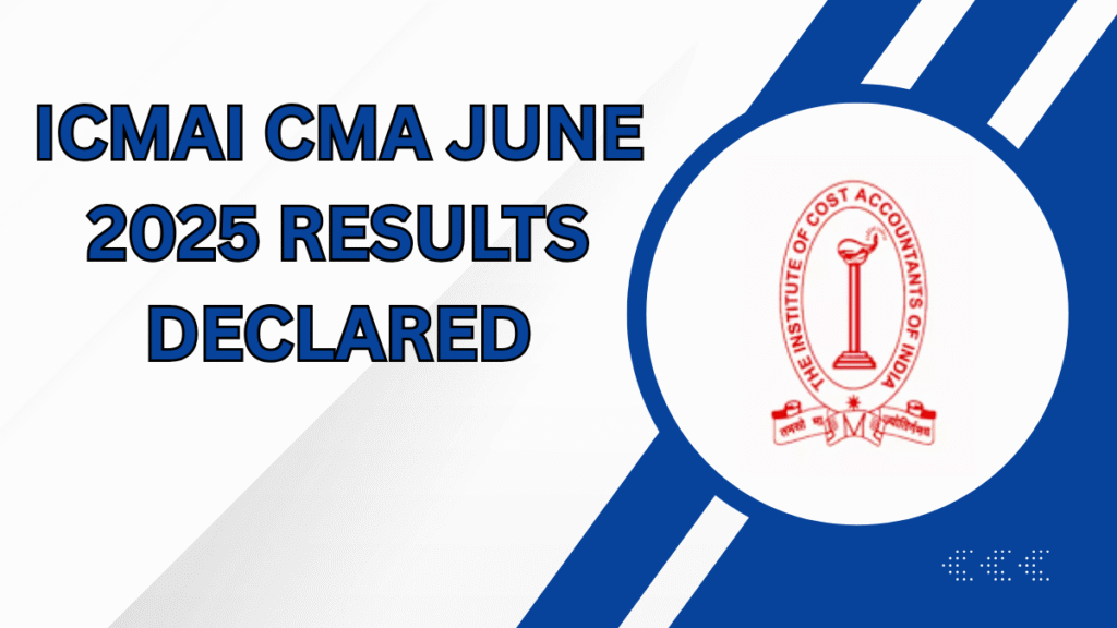 ICMAI CMA June 2025 Results Declared: Check Pass Percentage, Toppers, and How to Download Scorecard