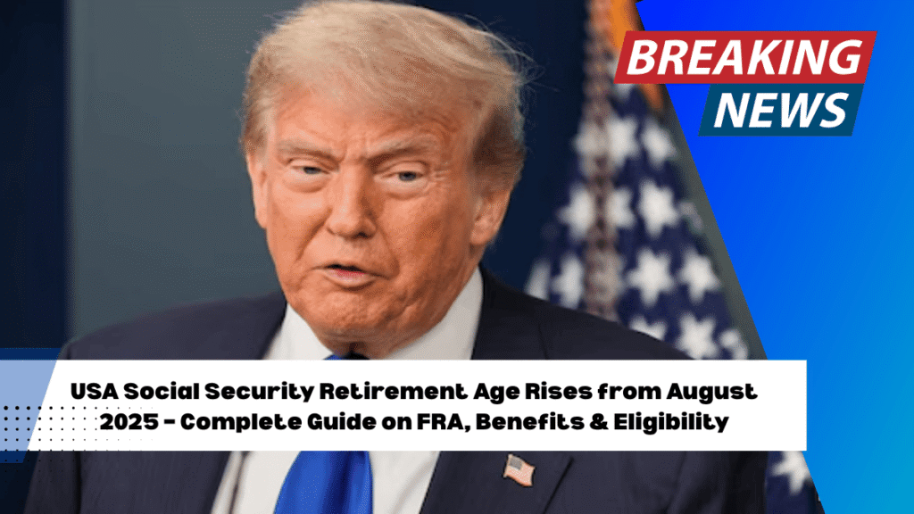 USA Social Security Retirement Age Rises from August 2025 – Complete Guide on FRA, Benefits & Eligibility