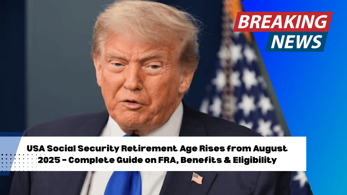 USA Social Security Retirement Age Rises from August 2025 – Complete Guide on FRA, Benefits & Eligibility