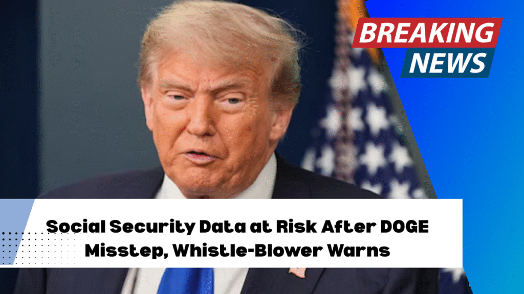 Social Security Data at Risk After DOGE Misstep, Whistle-Blower Warns