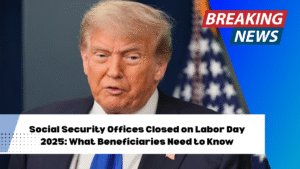 Social Security Offices Closed on Labor Day 2025: What Beneficiaries Need to Know