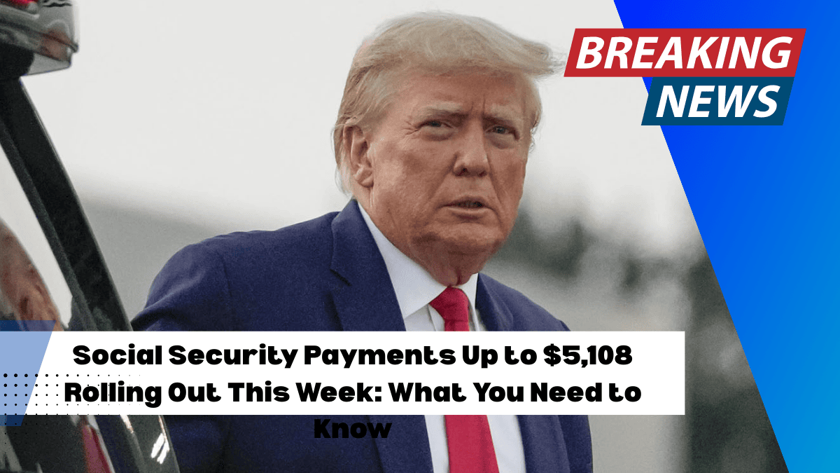 Social Security Payments Up to $5,108 Rolling Out This Week: What You Need to Know