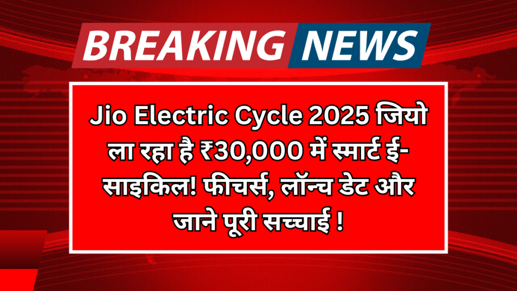 Jio Electric Cycle 2025: जियो ला रहा है ₹30,000 में स्मार्ट ई-साइकिल! फीचर्स, लॉन्च डेट और पूरी सच्चाई जाने!