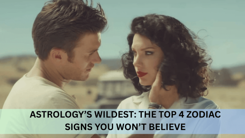 Astrology’s Wildest: The Top 4 Zodiac Signs You Won’t Believe!