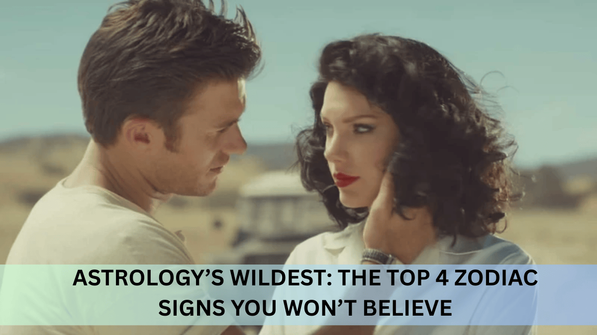 Astrology’s Wildest: The Top 4 Zodiac Signs You Won’t Believe!