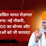 PM विकसित भारत रोज़गार योजना: नई नौकरी, ₹15,000 का बोनस और नियोक्ताओं को भी फायदा!