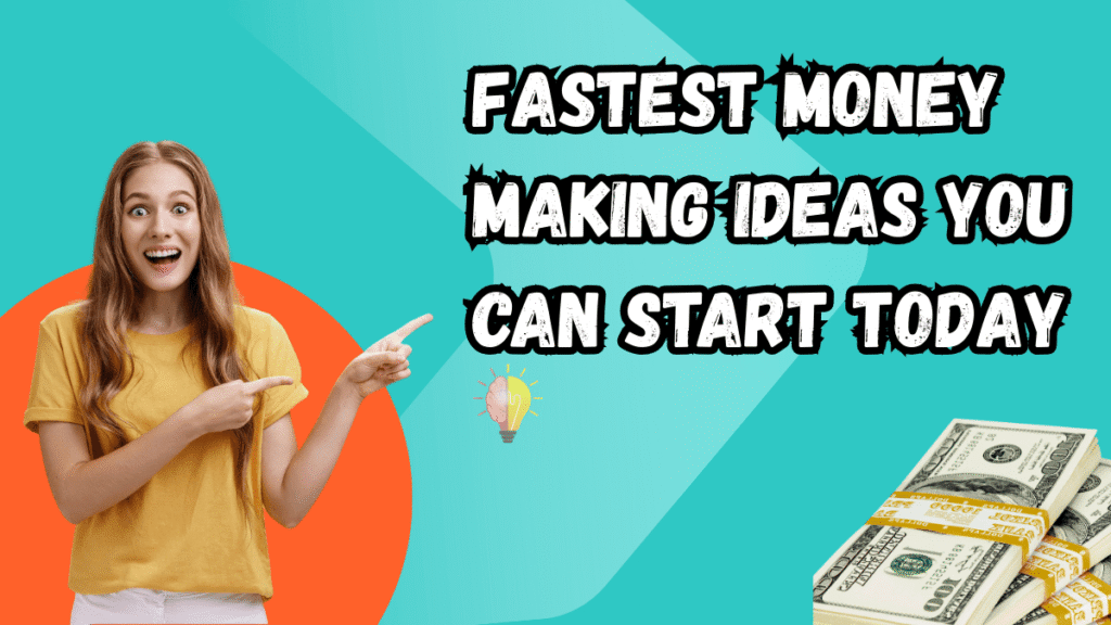 Fastest Money-Making Ideas You Can Start Today