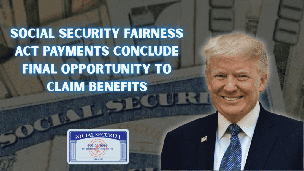Social Security Fairness Act Payments Conclude – Final Opportunity to Claim Benefits