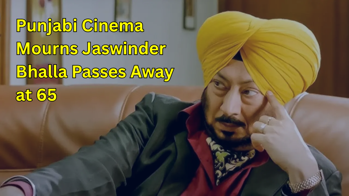 Punjabi Cinema Mourns: Jaswinder Bhalla Passes Away at 65