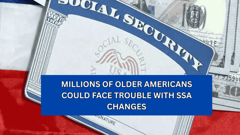 Millions of Older Americans Could Face Trouble with SSA Changes